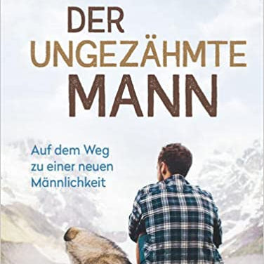 Der ungezähmte Mann - Gebetshaus Augsburg | Shop